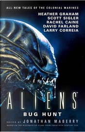 Aliens: Bug Hunt by Brian Keene, David Farland, Heather Graham, James A. Moore, Larry Correia, Rachel Caine, Scott Sigler, Tim Lebbon