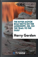 The River Motor Boat Boys on the Mississippi, Or, On the Trail to the Gulf by Harry Gordon