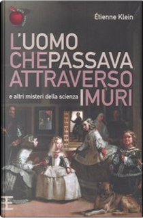 L'uomo che passava attraverso i muri e altri misteri della scienza by Étienne Klein