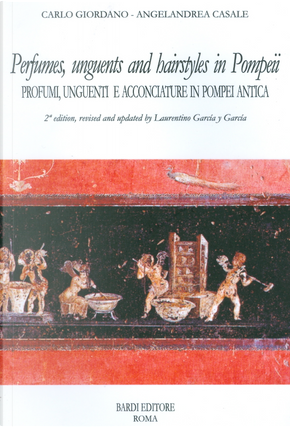 Perfumes, unguents, and hairstyles in ancient Pompeii-Profumi, unguenti e acconciature in Pompei antica by Angelandrea Casale, Carlo Giordano