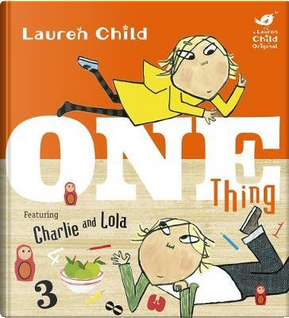 Charlie and Lola. One thing by Lauren Child