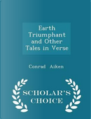 Earth Triumphant and Other Tales in Verse - Scholar's Choice Edition by Conrad Aiken