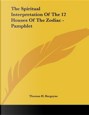 The Spiritual Interpretation of the 12 Houses of the Zodiac by Thomas H. Burgoyne