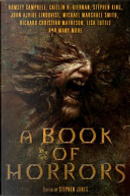 A Book of Horrors by Angela Slatter, Brian Hodge, Caitlin R. Kiernan, Dennis Etchison, Elizabeth Hand, John Ajvide Lindqvist, Lisa Tuttle, Michael Marshall Smith, Peter Crowther, Ramsey Campbell, Reggie Oliver, Richard Matheson, Robert Shearman, Stephen King A Book of Horrors by Angela Slatter, Brian Hodge, Caitlin R. Kiernan, Dennis Etchison, Elizabeth Hand, John Ajvide Lindqvist, Lisa Tuttle, Michael Marshall Smith, Peter Crowther, Ramsey Campbell, Reggie Oliver, Richard Matheson, Robert Shearman, Stephen King