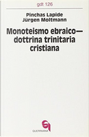 Monoteismo ebraico­Dottrina trinitaria cristiana by Moltmann Jürgen, Pinchas Lapide