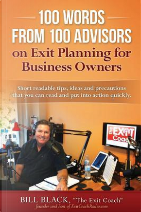 100 Words from 100 Advisors on Exit Planning for Business Owners by Bill Black