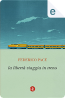 La libertà viaggia in treno by Federico Pace