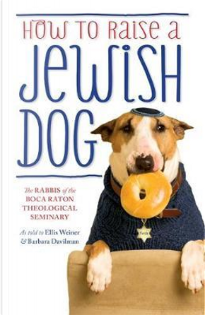How To Raise A Jewish Dog by The Rabbis of the Boca Raton Theological Seminary