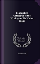 Descriptive Catalogue of the Writings of Sir Walter Scott; by John Thomson
