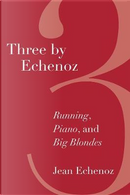 Three by Echenoz by Jean Echenoz
