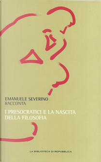Emanuele Severino racconta i presocratici e la nascita della filosofia by Emanuele Severino