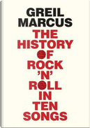 The History of Rock 'n' Roll in Ten Songs by Greil Marcus