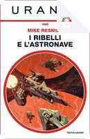 I ribelli e l'astronave by Mike Resnick