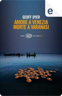 Amore a Venezia. Morte a Varanasi by GEOFF DYER
