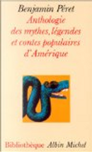 Anthologie des mythes, légendes et contes populaires d'Amérique by Benjamin Peret
