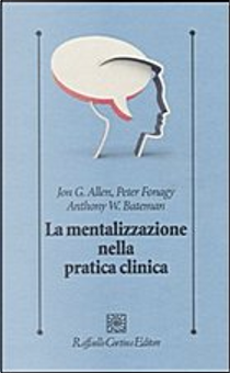 La mentalizzazione nella pratica clinica by Anthony Bateman, Jon G. Allen, Peter Fonagy