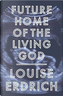 Future Home of the Living God by Louise Erdrich