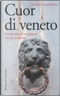 Cuor di veneto. by Stefano Lorenzetto
