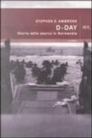 D-Day by Stephen E. Ambrose