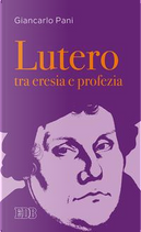 Lutero tra eresia e profezia by Giancarlo Pani
