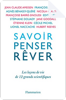 Savoir, penser, rêver by Agnès Bénassy-Quéré, Cécile Michel, Edith Heard, François Ansermet, Françoise Barré-Sinoussi, Geneviève Anhoury, Hubert Reeves, Jane Goodall, Jean-Claude Ameisen, Lionel Naccache, Nicola Clayton, Stéphane Douady, Étienne Klein Savoir, penser, rêver by Agnès Bénassy-Quéré, Cécile Michel, Edith Heard, François Ansermet, Françoise Barré-Sinoussi, Geneviève Anhoury, Hubert Reeves, Jane Goodall, Jean-Claude Ameisen, Lionel Naccache, Nicola Clayton, Stéphane Douady, Étienne Klein