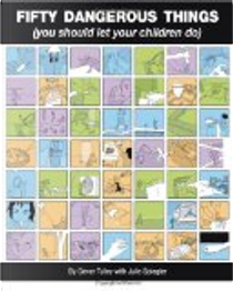 Fifty Dangerous Things by Gever Tulley, Julie Spiegler