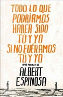 Todo lo que podríamos haber sido tú y yo si no fuéramos tú y yo by Albert Espinosa