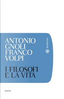 I filosofi e la vita by Antonio Gnoli, Franco Volpi