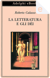 La letteratura e gli dèi by Roberto Calasso