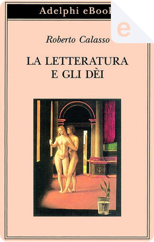 La letteratura e gli dèi by Roberto Calasso