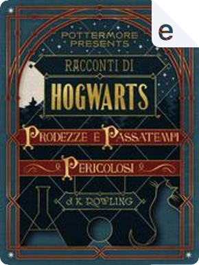 Racconti di Hogwarts: Prodezze e passatempi pericolosi by J. K. Rowling