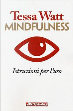 Mindfulness. Istruzioni per l'uso by Tessa Watt
