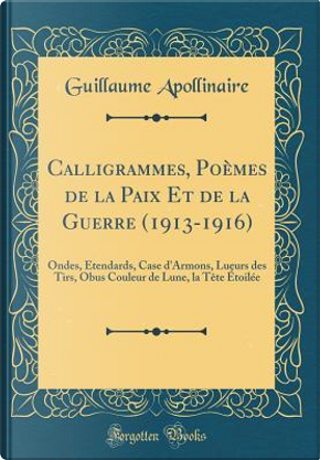 Calligrammes, Po¿s de la Paix Et de la Guerre (1913-1916) by Guillaume Apollinaire