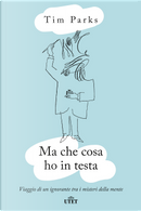 Ma che cosa ho in testa by Tim Parks