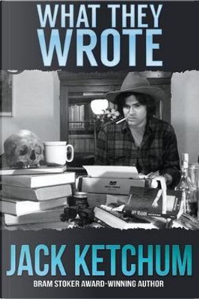 What They Wrote by Jack Ketchum