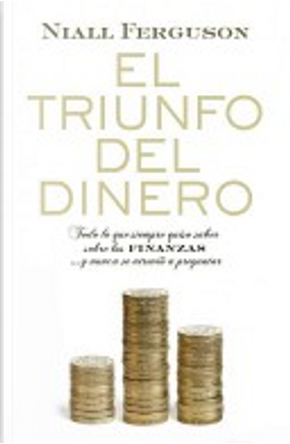 El triunfo del dinero/ The Ascent of Money by Niall Ferguson