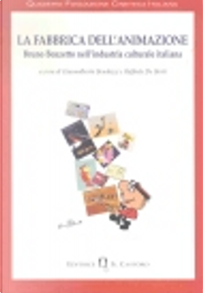 La fabbrica dell'animazione by Alessandra Raengo, Chiara Gallanti, Elena Mosconi, Ermanno Comuzio, Fausto Colombo, Giannalberto Bendazzi, Giorgio Simonelli, Guido MIchelone, Lauro Sangaletti, Lorenzo Facchinotti, Maria Grazia Mattei, Marina Paoletti, Massimo Scaglioni, Matteo Stefanelli, Raffaele De Berti, Renato Candia, Rocco Moccagatta, Roy Menarini, Stefania Carini, Valeria Brancia La fabbrica dell'animazione by Alessandra Raengo, Chiara Gallanti, Elena Mosconi, Ermanno Comuzio, Fausto Colombo, Giannalberto Bendazzi, Giorgio Simonelli, Guido MIchelone, Lauro Sangaletti, Lorenzo Facchinotti, Maria Grazia Mattei, Marina Paoletti, Massimo Scaglioni, Matteo Stefanelli, Raffaele De Berti, Renato Candia, Rocco Moccagatta, Roy Menarini, Stefania Carini, Valeria Brancia