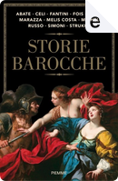 Storie barocche by Brbara Frale, Carla Maria Russo, Carlo Melis Costa, Cristina Fantini, Francesco Abate, Lia Celi, Marcello Fois, Marcello Simoni, Marina Marazza, Matteo Strukul, Nicolò Migheli