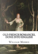 Old French Romances, Done into English by William Morris