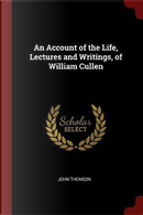An Account of the Life, Lectures and Writings, of William Cullen by John Thomson