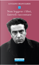 Non leggete i libri, fateveli raccontare by Luciano Bianciardi