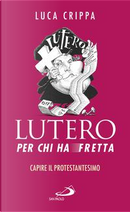 Lutero per chi ha fretta. Capire il protestantesimo by Luca Crippa