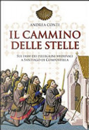 Il cammino delle stelle. Sui passi dei pellegrini medievali a Santiago di Compostella by Andrea Conti
