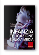 Infanzia, educazione e nuovi media by Jacques Liesenborghs, Philippe Meirieu