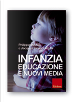 Infanzia, educazione e nuovi media by Jacques Liesenborghs, Philippe Meirieu