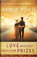 Love and Other Consolation Prizes by Jamie Ford