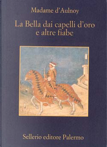 La Bella dai capelli d'oro e altre fiabe by Marie-Catherine Aulnoy