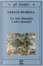 La mia famiglia e altri animali by Gerald Durrell