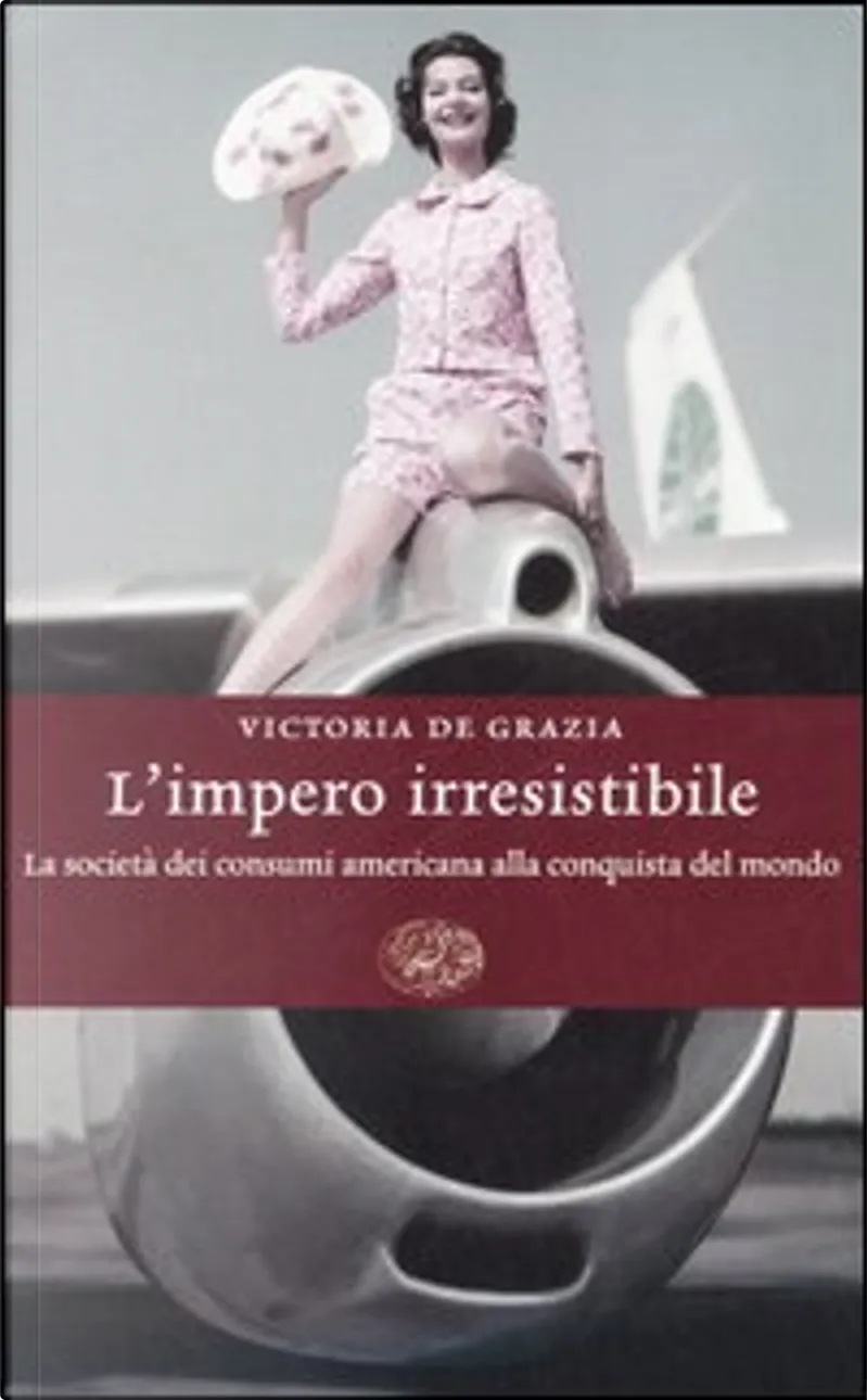 L&#39; impero irresistibile by Victoria De Grazia, Einaudi, Other - Anobii