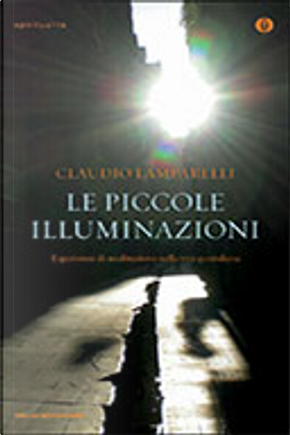 Le piccole illuminazioni. Esperienze di meditazione nella vita quotidiana by Claudio Lamparelli